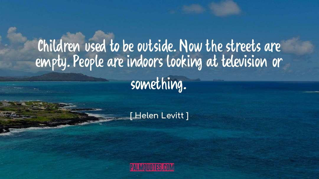 Indoors quotes by Helen Levitt