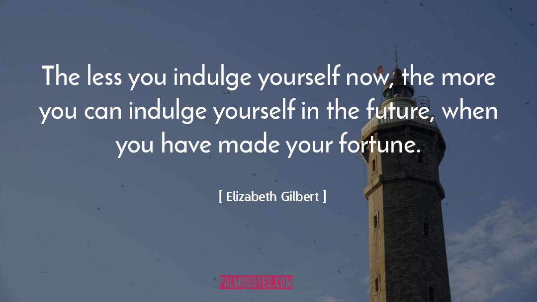 Indulge Yourself quotes by Elizabeth Gilbert