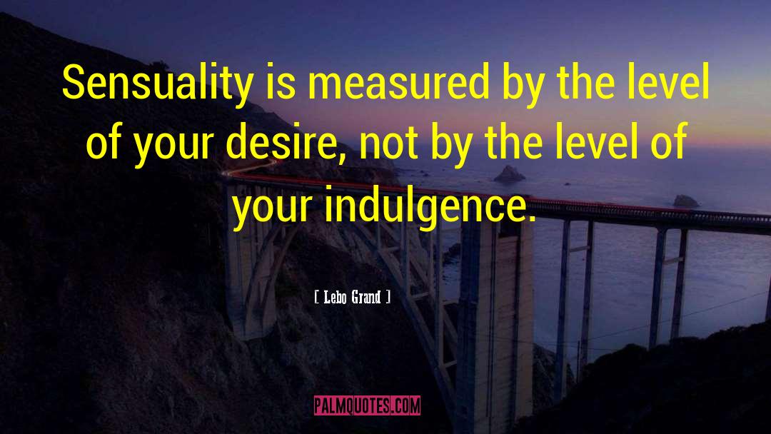 Indulgence quotes by Lebo Grand
