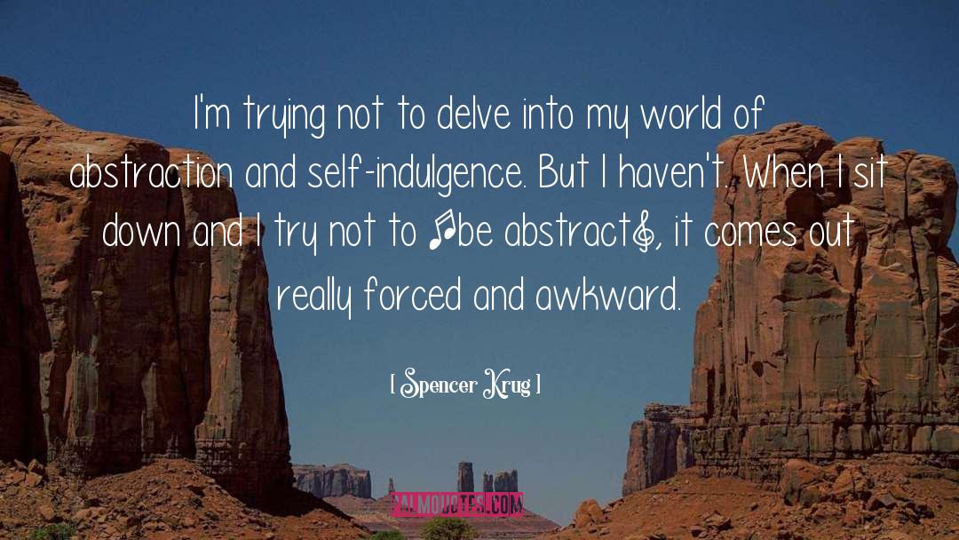 Indulgence quotes by Spencer Krug
