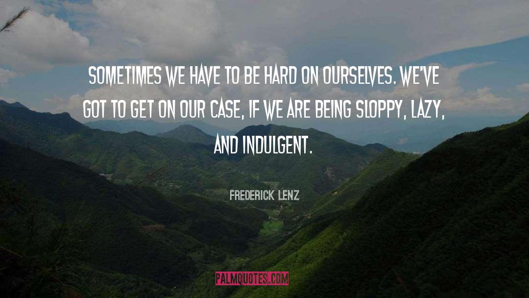 Indulgent quotes by Frederick Lenz