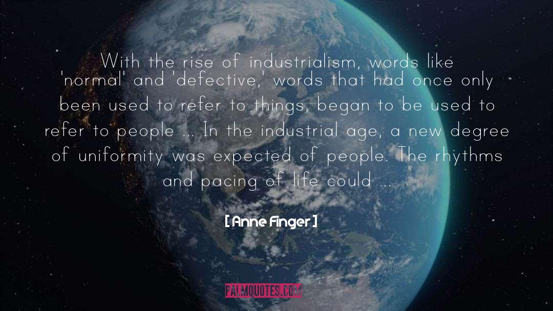 Industrialism quotes by Anne Finger
