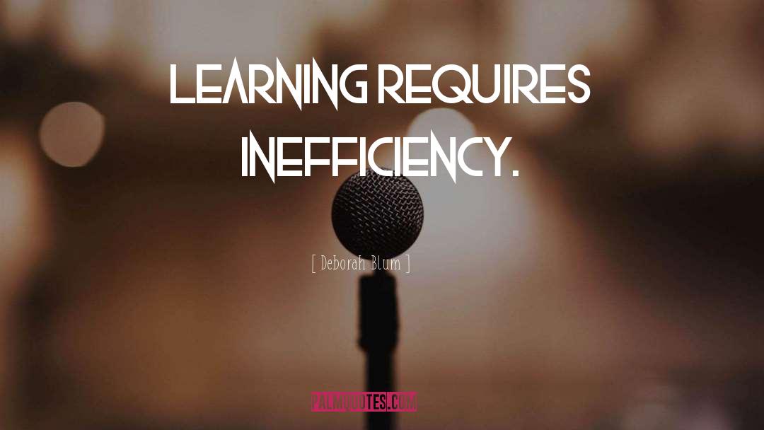 Inefficiency quotes by Deborah Blum