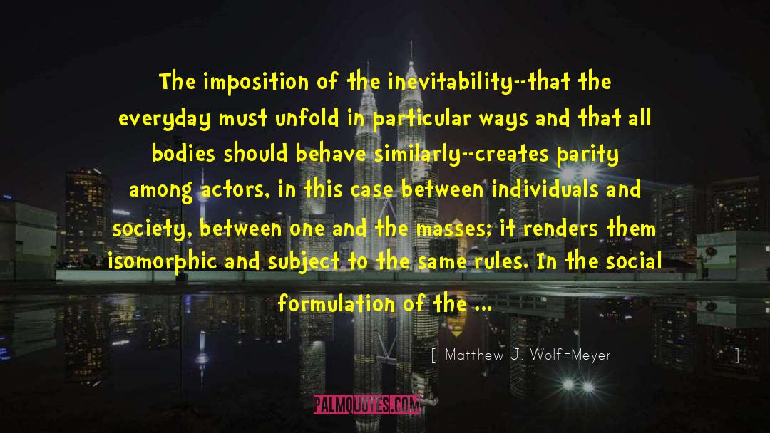 Inevitabilities quotes by Matthew J. Wolf-Meyer