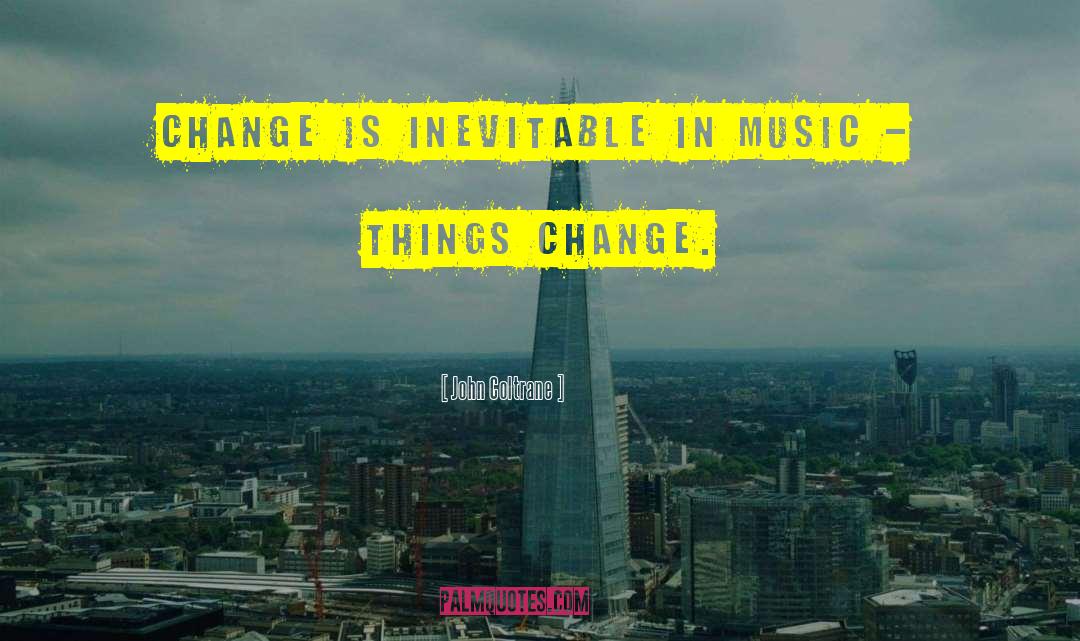 Inevitable Change quotes by John Coltrane