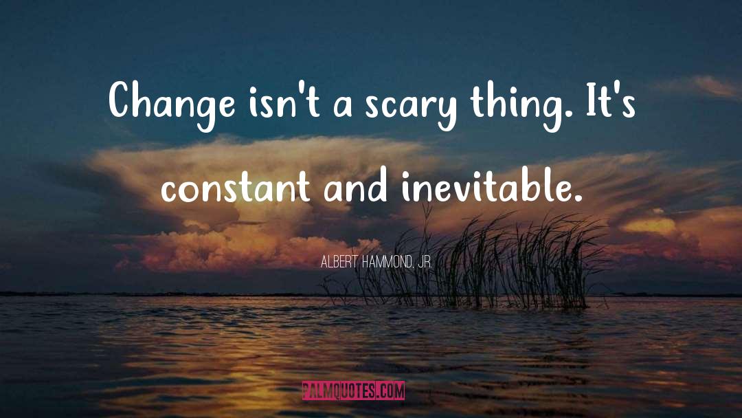 Inevitable Change quotes by Albert Hammond, Jr.