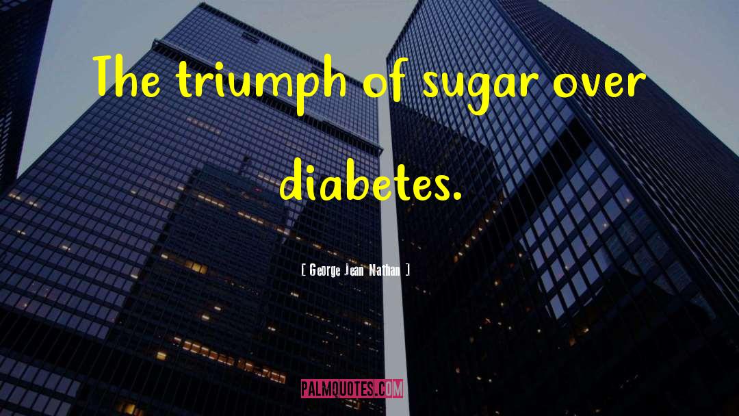 Infectious Diabetes quotes by George Jean Nathan