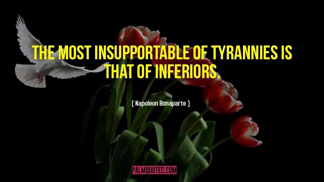 Inferiors quotes by Napoleon Bonaparte