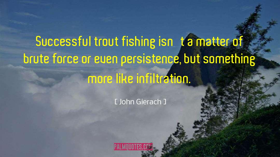 Infiltration quotes by John Gierach