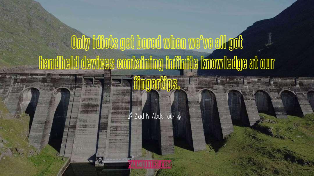 Infinite Knowledge quotes by Ziad K. Abdelnour