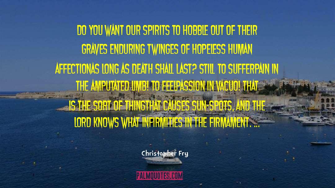 Infirmities quotes by Christopher Fry