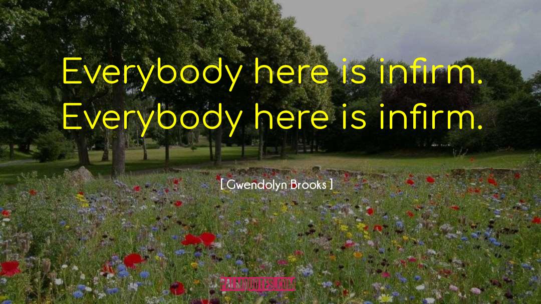 Infirmities quotes by Gwendolyn Brooks