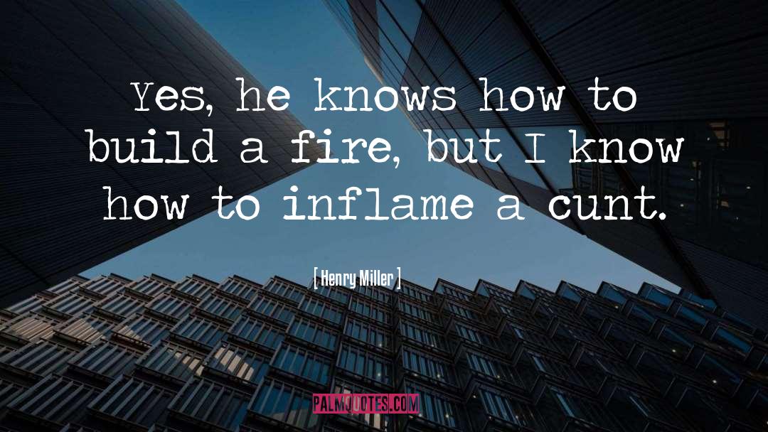 Inflame quotes by Henry Miller