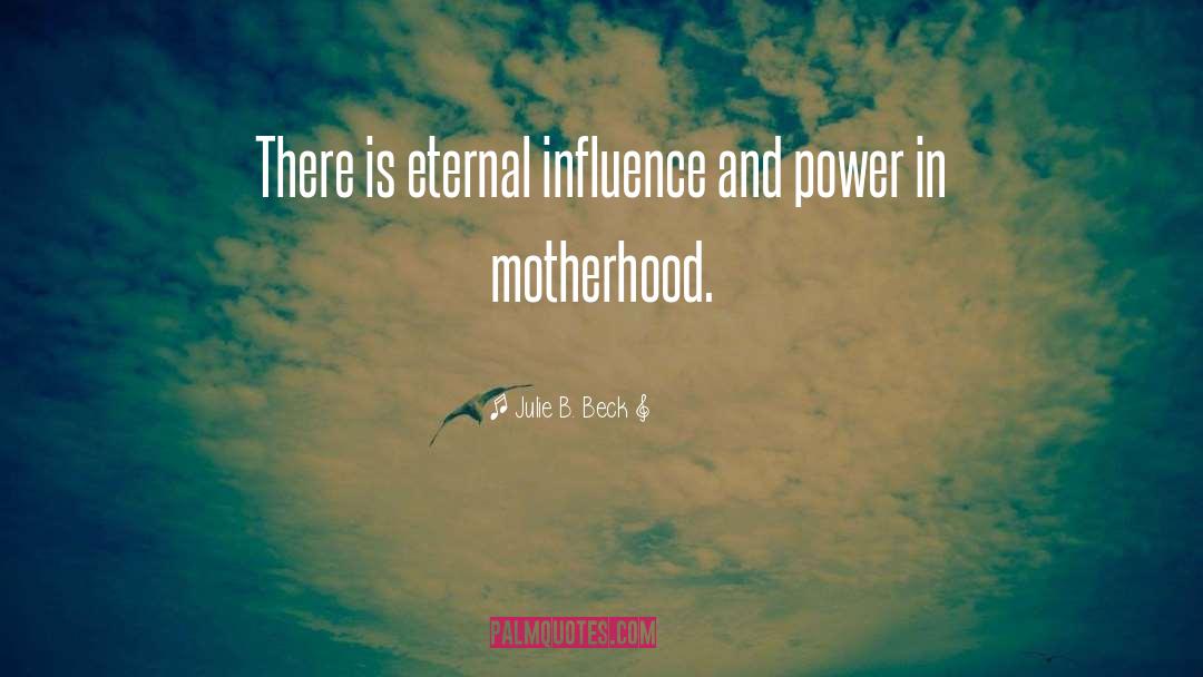 Influence And Power quotes by Julie B. Beck