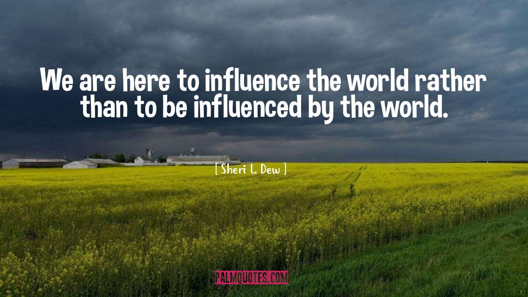 Influence quotes by Sheri L. Dew