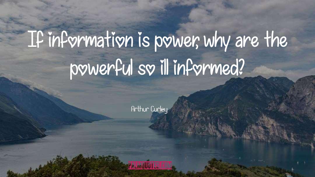 Information Is Power quotes by Arthur Curley