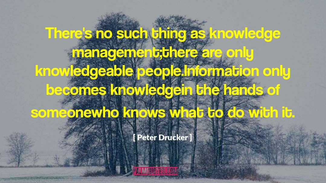 Information Knowledge quotes by Peter Drucker