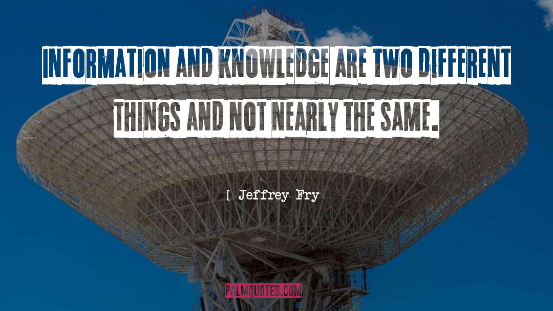 Information Knowledge quotes by Jeffrey Fry