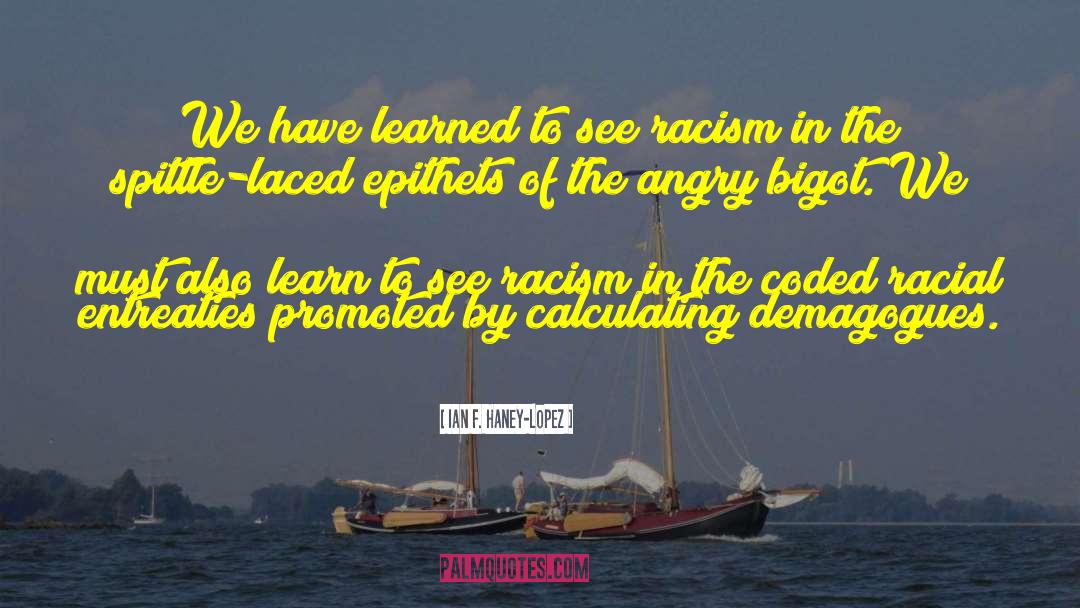 Ingrained Racism quotes by Ian F. Haney-Lopez