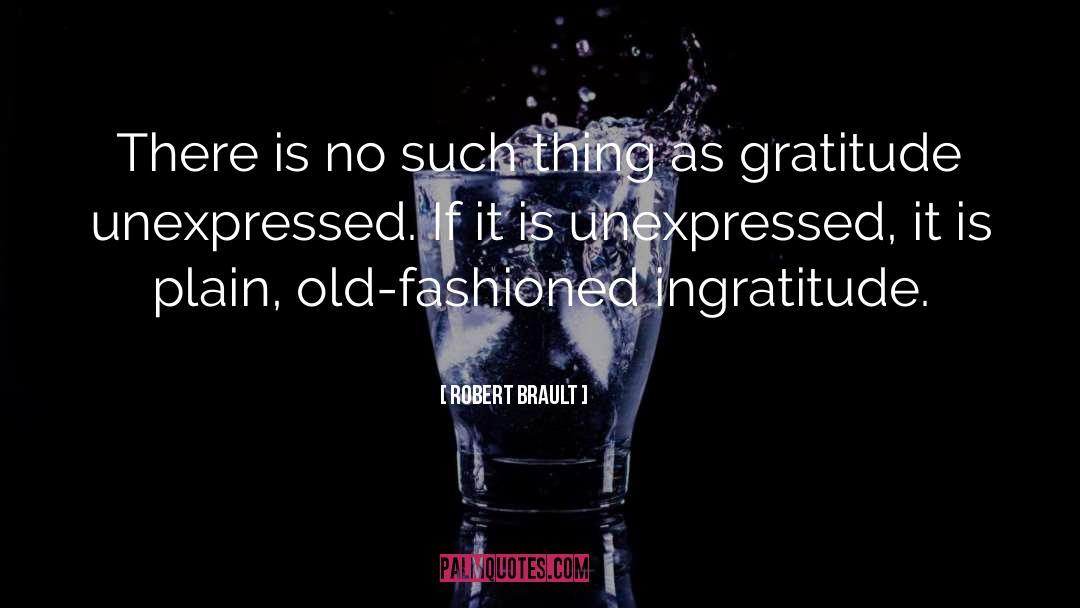 Ingratitude quotes by Robert Brault