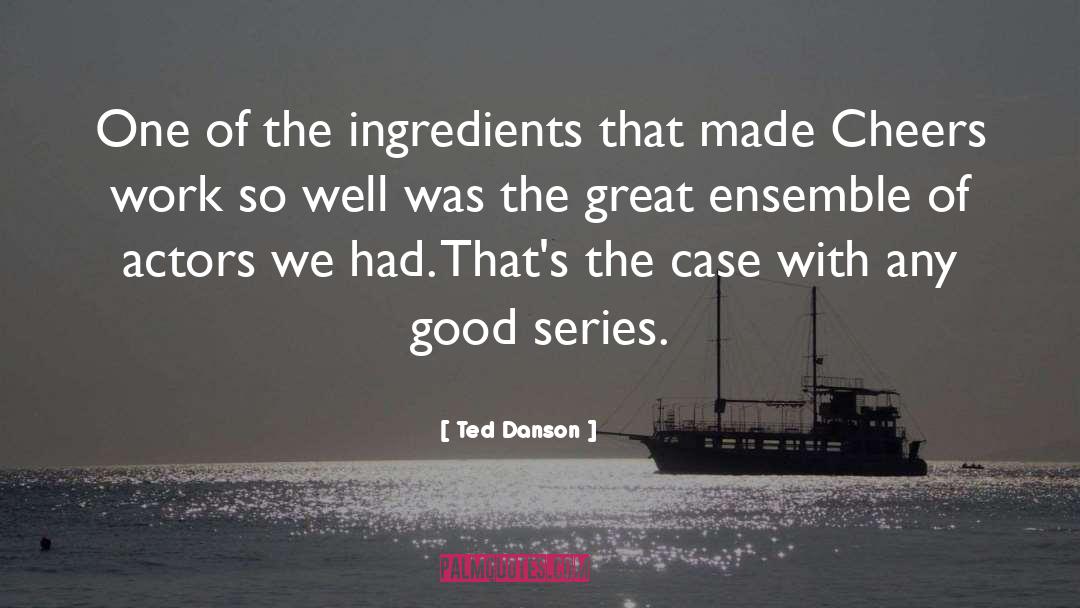 Ingredients quotes by Ted Danson