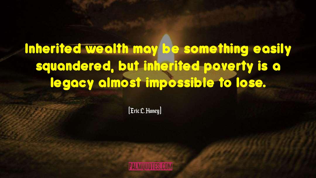 Inherited Wealth quotes by Eric L. Haney