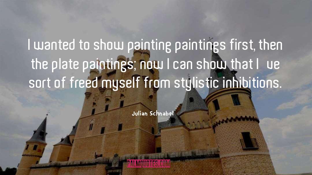 Inhibitions quotes by Julian Schnabel