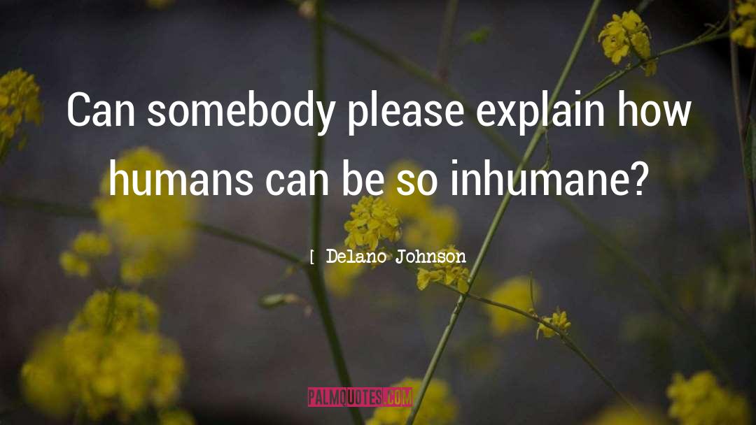 Inhumane quotes by Delano Johnson