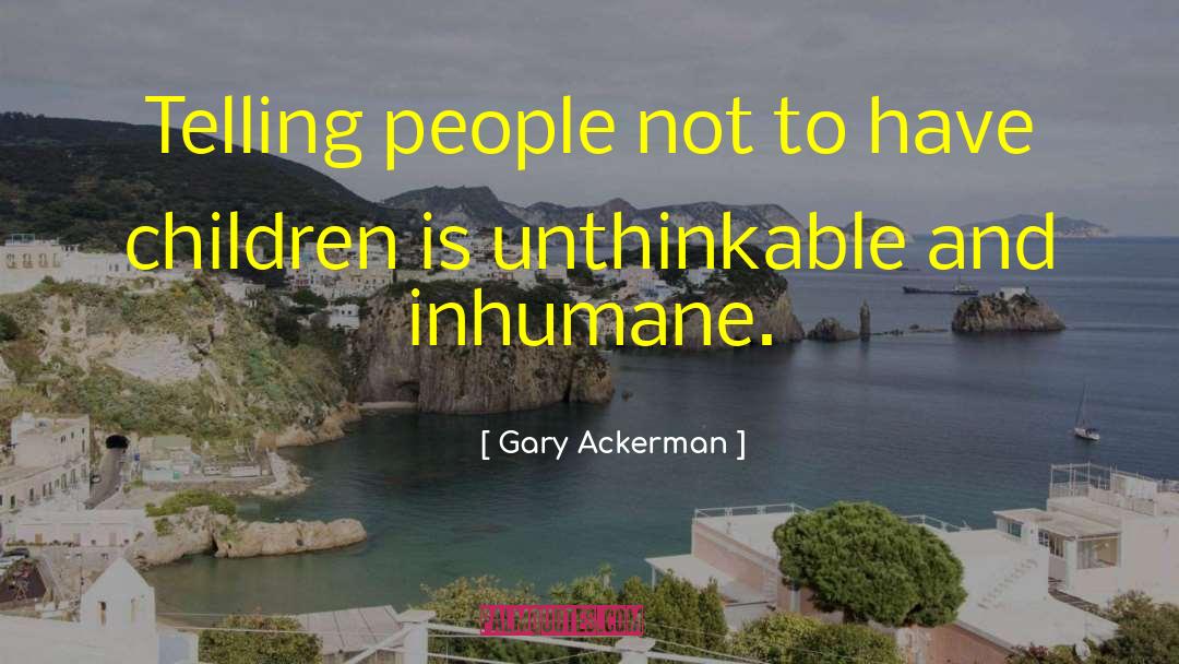 Inhumane quotes by Gary Ackerman