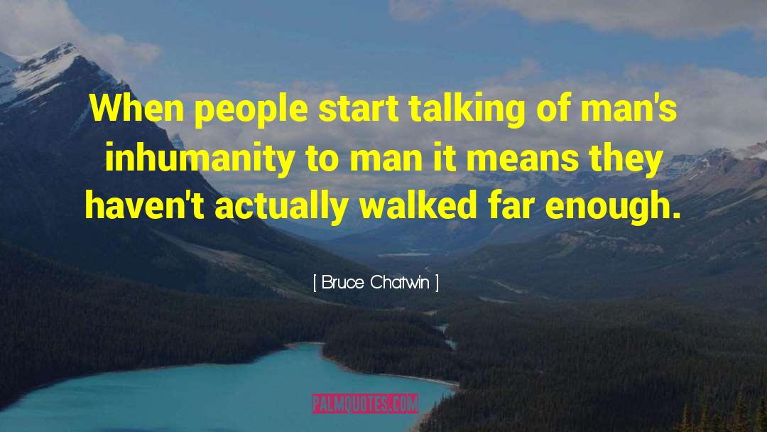 Inhumanity To Man quotes by Bruce Chatwin