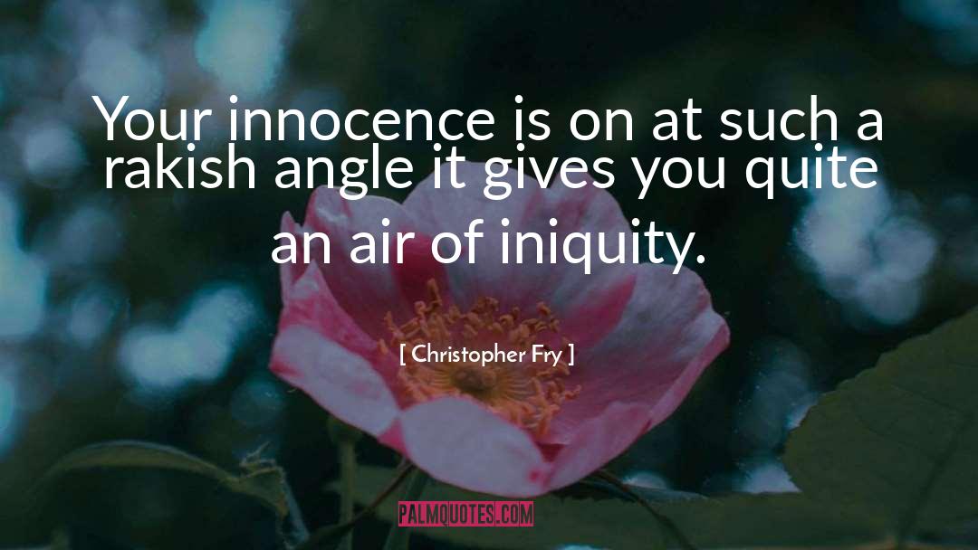 Iniquity quotes by Christopher Fry