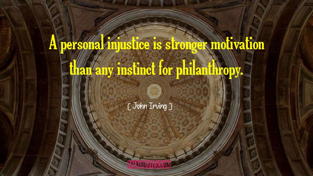 Injustice Philanthropy Justice quotes by John Irving