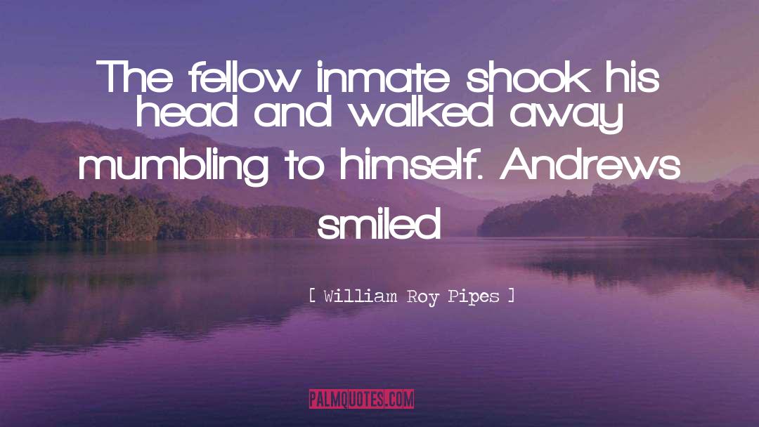 Inmate quotes by William Roy Pipes