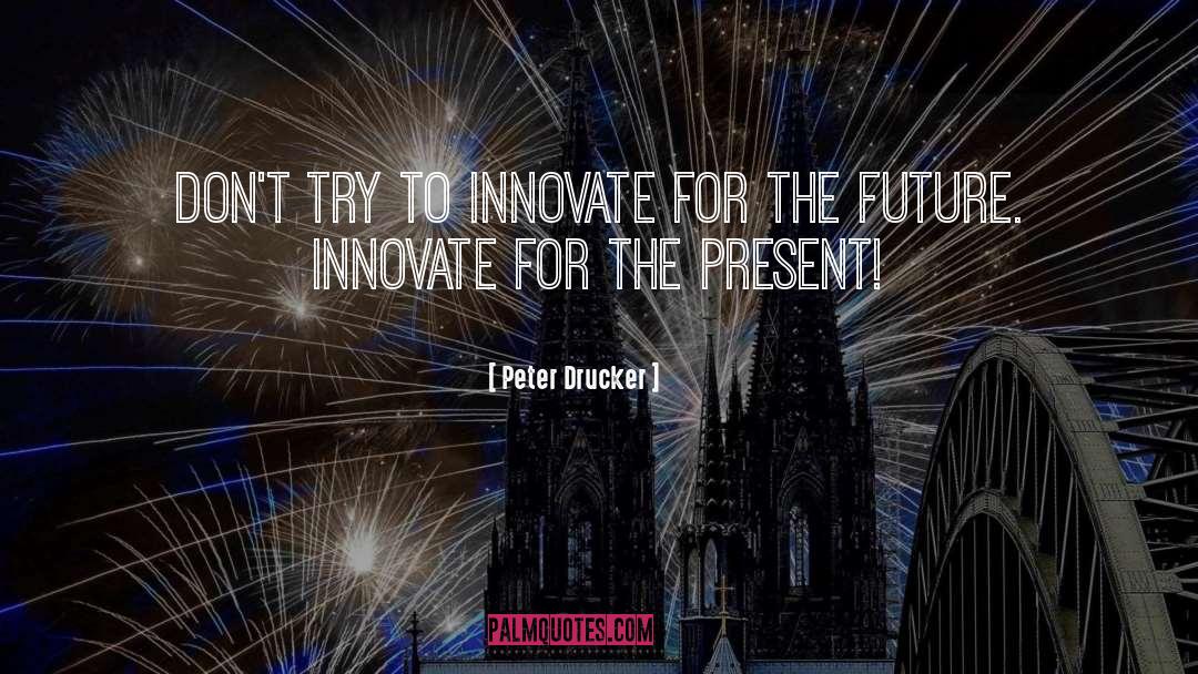 Innovate quotes by Peter Drucker