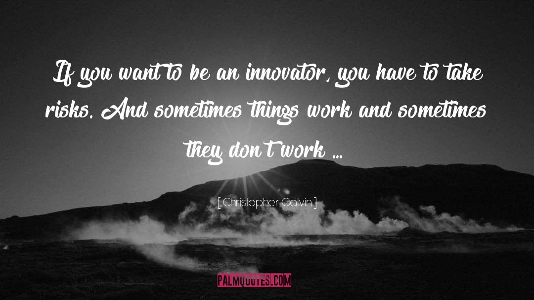 Innovators quotes by Christopher Galvin