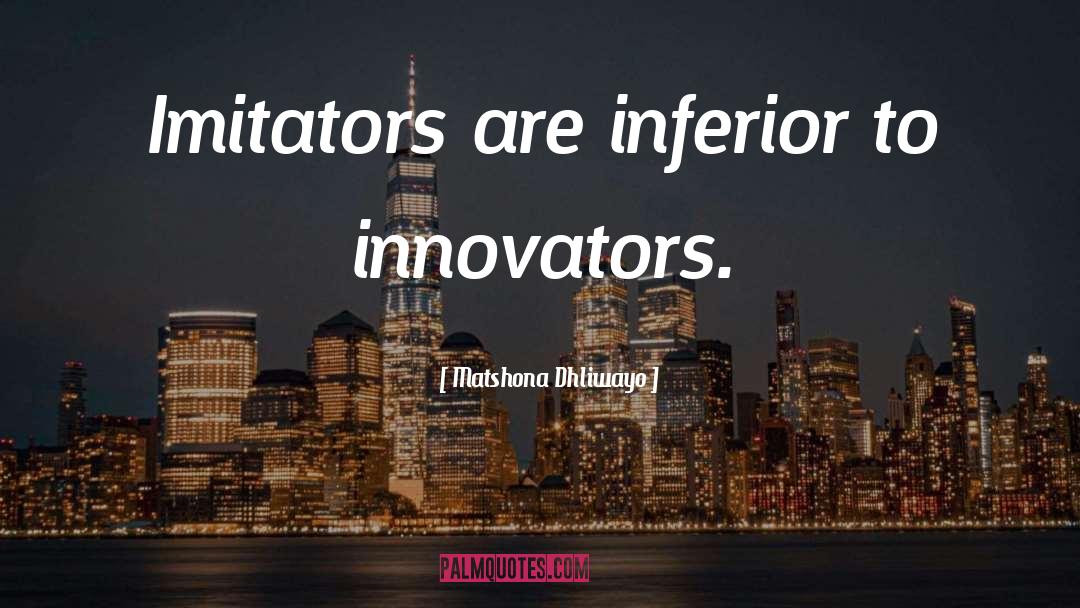 Innovators quotes by Matshona Dhliwayo