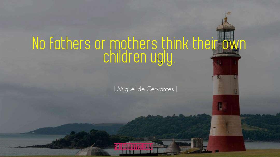 Insane Mothers quotes by Miguel De Cervantes