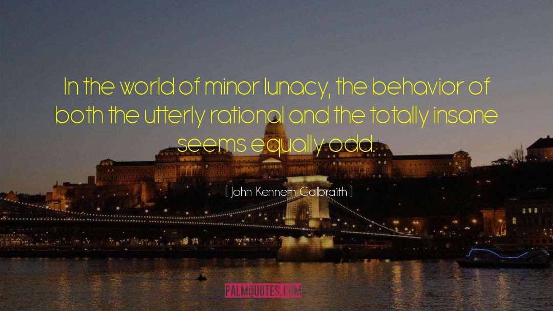 Insane World quotes by John Kenneth Galbraith