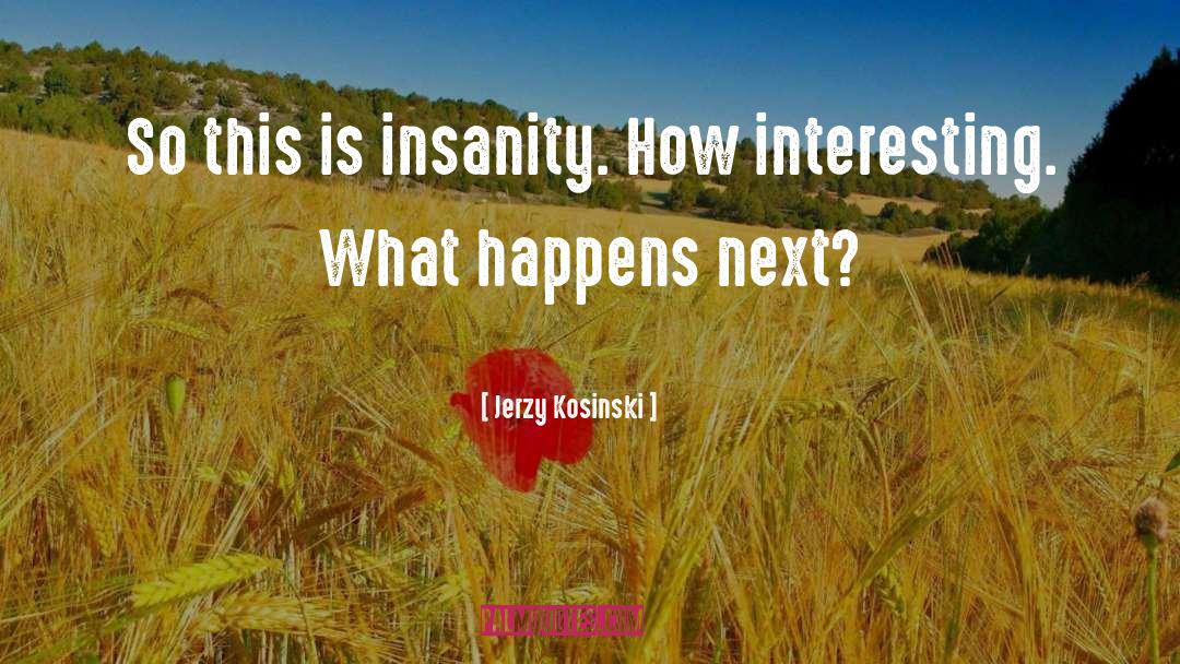 Insanity quotes by Jerzy Kosinski