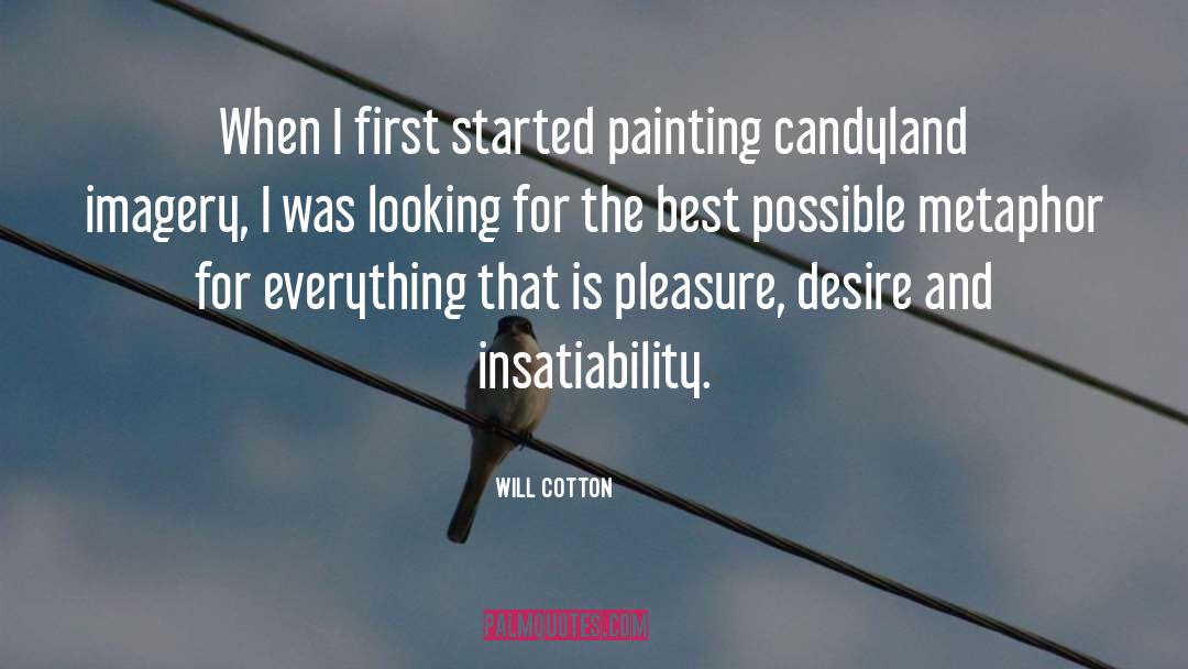 Insatiability quotes by Will Cotton