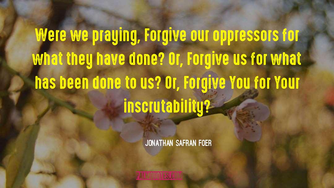 Inscrutability quotes by Jonathan Safran Foer