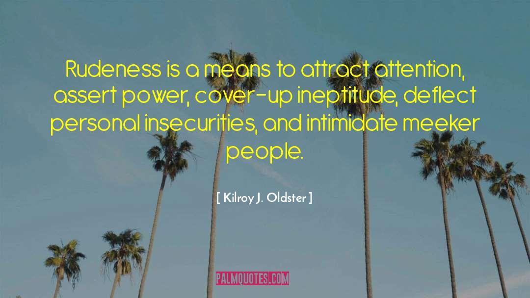 Insecure Behaviour quotes by Kilroy J. Oldster