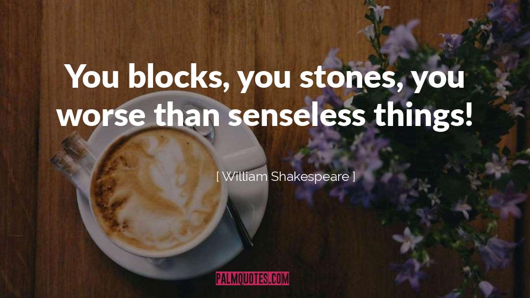 Insensibility quotes by William Shakespeare
