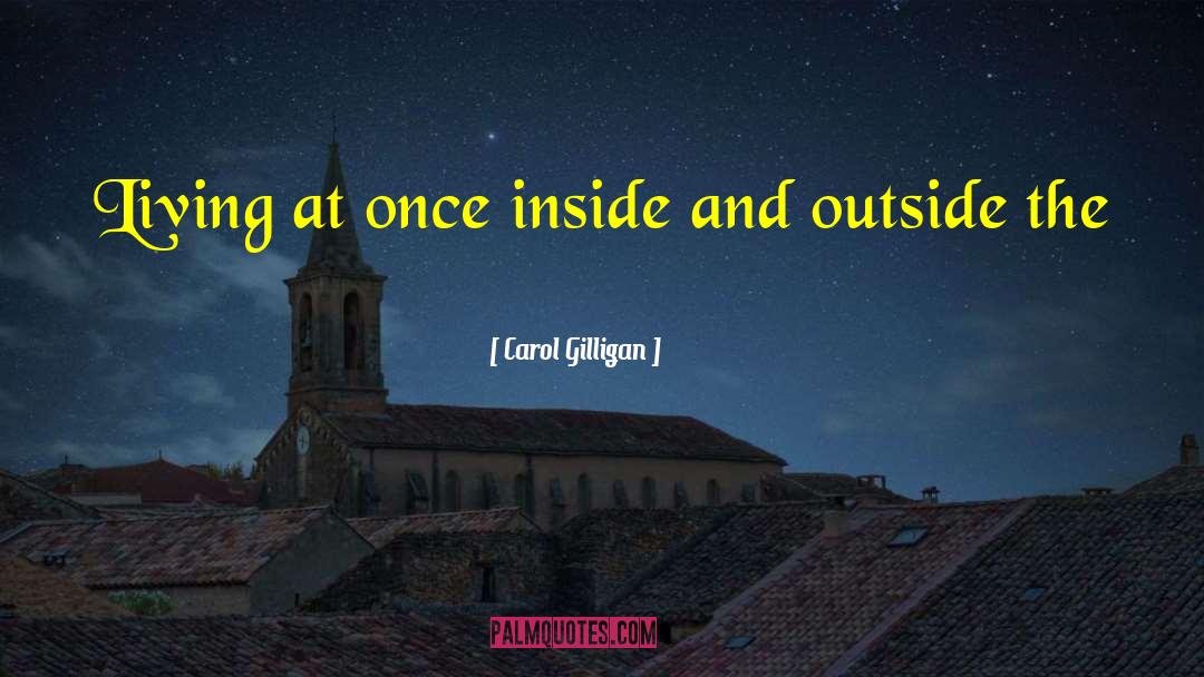 Inside And Outside quotes by Carol Gilligan