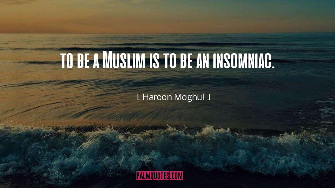 Insomniac quotes by Haroon Moghul