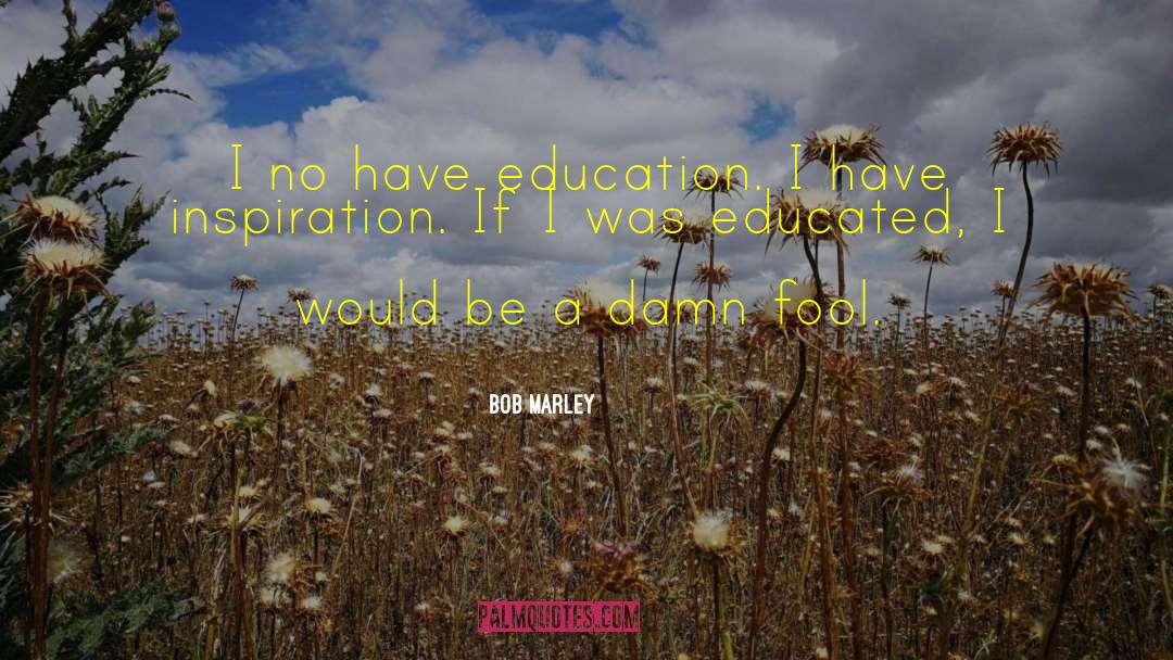 Inspiration Education quotes by Bob Marley