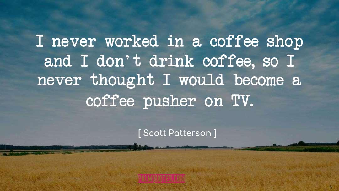 Inspirational Coffee Shop quotes by Scott Patterson