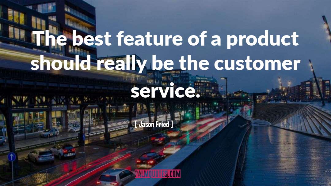 Inspirational Customer Service quotes by Jason Fried