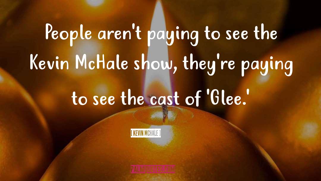 Inspirational Glee Cast quotes by Kevin McHale