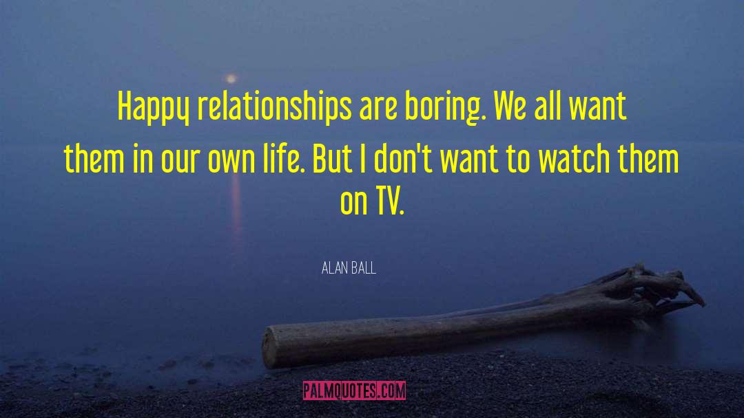 Inspirational Life Relationships quotes by Alan Ball